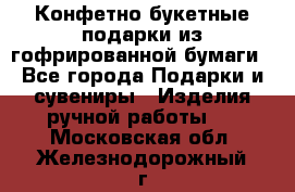 Конфетно-букетные подарки из гофрированной бумаги - Все города Подарки и сувениры » Изделия ручной работы   . Московская обл.,Железнодорожный г.